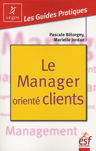 Pascale Bélorgey et Marielle Jordan - Le Manager orienté clients.