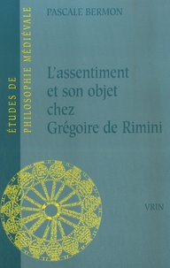 Pascale Bermon - L'assentiment et son objet chez Grégoire de Rimini.