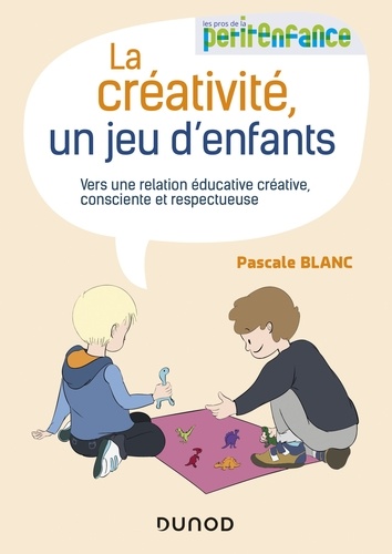 Pascale Blanc - La créativité, un jeu d'enfants - Vers une relation éducative créative, consciente et respectueuse.