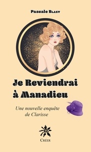 Pascale Blazy - Je reviendrai à Manadieu - Une nouvelle enquête de Clarisse.