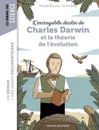 Simon Bailly et Pascale Bouchié - L'incroyable destin de Charles Darwin et la théorie de l'évolution.