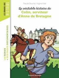 Pascale Bouchié et Virginie Vidal - La véritable histoire de Colin, serviteur d'Anne de Bretagne.