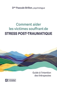 Pascale Brillon - Comment aider les victimes souffrant de stress post-traumatique - Guide à l'intention des thérapeutes.