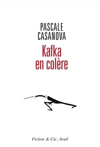 Pascale Casanova - Kafka en colère.