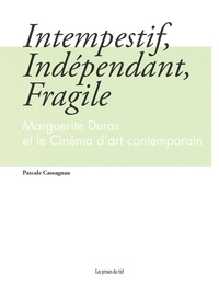 Pascale Cassagnau - Intempestif, Indépendant, Fragile - Marguerite Duras et le Cinéma d'art contemporain.