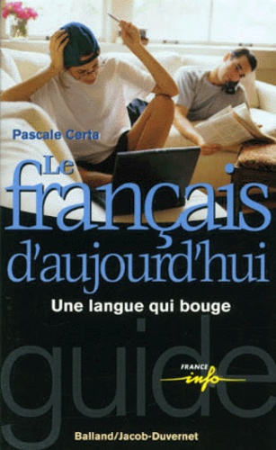 Pascale Certa - Le Francais D'Aujourd'Hui. Une Langue Qui Bouge.