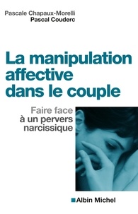 Pascale Chapaux-Morelli et Pascal Couderc - La Manipulation affective dans le couple - Faire face à un pervers narcissique.