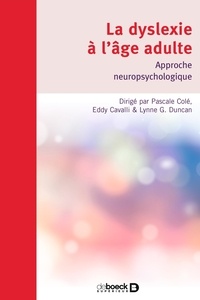 Pascale Cole et Lynne Duncan - La dyslexie à l'âge adulte : Approche neuropsychologique - Approche neuropsychologique.