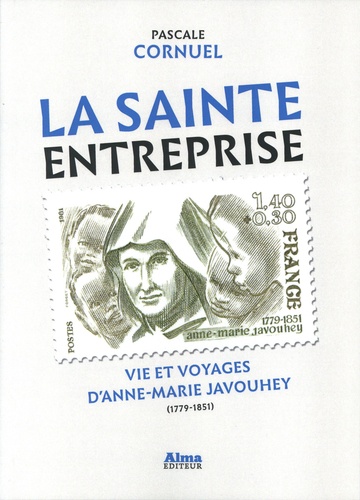 La Sainte Entreprise. Vie et voyages d'Anne-Marie Javouhey (1779-1851)
