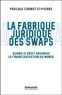 Pascale Cornut Saint-Pierre - La fabrique juridique des swaps - Quand le droit organise la financiarisation du monde.