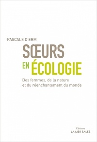 Pascale d' Erm - Soeurs en écologie - Des femmes, de la nature et du réenchantement du monde.