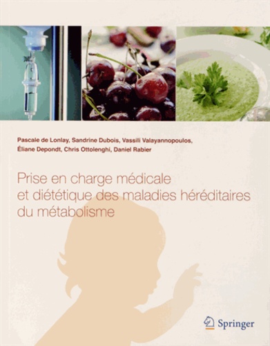 Pascale de Lonlay et Sandrine Dubois - Prise en charge médicale et diététique des maladies héréditaires du métabolisme.