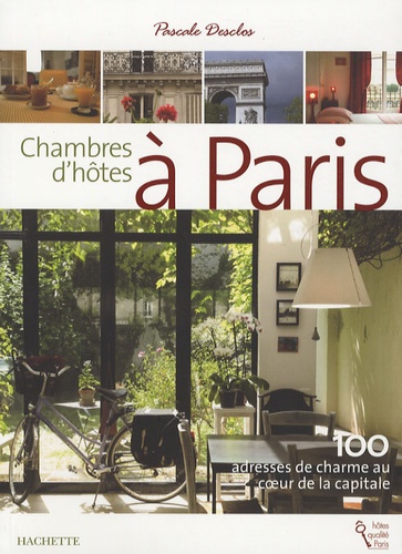 Chambres d'hôtes à Paris. 100 Adresses de charme au coeur de la capitale