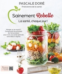 Pascale Doré - Sainement rebelle - La santé, chaque jour !.