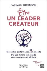 Pascale Dufresne - Etre un leader créateur - Réconciliez performance et humanité. Dirigez dans la complexité avec conscience et sérénité.