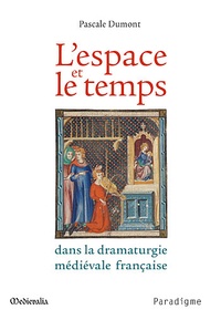 Pascale Dumont - L'espace et le temps - Dans la dramaturigie médéviale française.