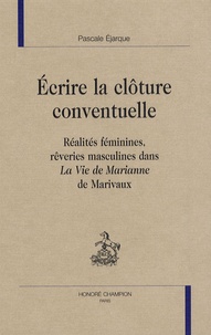 Pascale Ejarque - Ecrire la clôture conventuelle - Réalités féminines, rêveries masculines dans La Vie de Marianne de Marivaux.