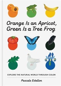 Pascale Estellon - Orange is an Apricot, Green is a Tree Frog.