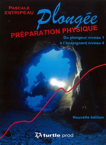 Pascale Estripeau - La préparation physique en plongée : physiologie, entraînement, nutrition - Du plongeur niveau 1 à l'enseignant niveau 4.