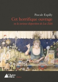 Pascale Expilly - Cet horrifique ouvrage - ou la curieuse disparition de Luc Zilch.