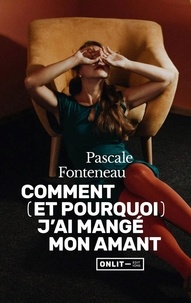 Pascale Fonteneau - Comment (et pourquoi) j'ai mangé mon amant.