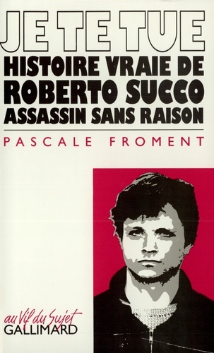 Pascale Froment - Je te tue - Histoire vraie de Roberto Succo assassin sans raison.