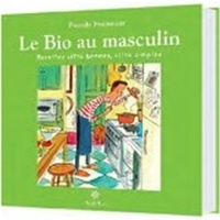 Pascale Fromonot - Le Bio au masculin - Recettes de cuisine ultra simples, ultra bonnes !.