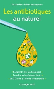 Pascale Gélis-Imbert - Les antibiotiques au naturel.