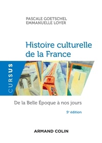 Pascale Goetschel et Emmanuelle Loyer - Histoire culturelle de la France - De la Belle Epoque à nos jours.