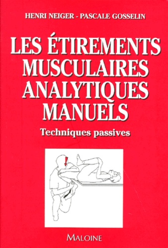Pascale Gosselin et Henri Neiger - Les Etirements Musculaires Analytiques Manuels. Techniques Passives.
