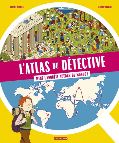 L'atlas du détective. Mène l'enquête autour du monde !