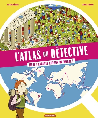 L'atlas du détective. Mène l'enquête autour du monde !