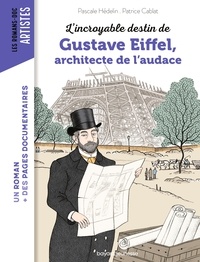 Patrice Cablat et Pascale Hédelin - L'incroyable destin de Gustave Eiffel, ingénieur passionné.