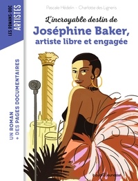 Charlotte Des Ligneris et Pascale Hédelin - L'incroyable destin de Joséphine Baker, artiste libre et engagée.