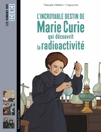 Pascale Hédelin et  Capucine - L'incroyable destin de Marie Curie, qui découvrit la radioactivité.