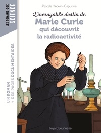 Pascale Hédelin - L'incroyable destin de Marie Curie, qui découvrit la radioactivité.