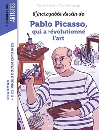 Pascale Hédelin et Mathilde George - L'incroyable destin de Pablo Picasso, qui a révolutionné l'art.