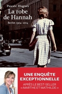 Pascale Hugues - La robe de Hannah - Berlin 1904-2014.
