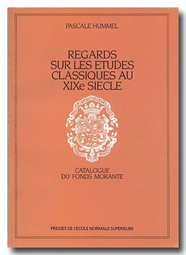 Pascale Hummel-Israel - Regards Sur Les Etude Classiques Au Xix Eme Siecle. Catalogue Du Fonds Morante.