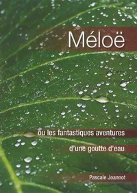 Pascale Joannot - Méloë - Ou les fantastiques aventures d'une goutte d'eau.