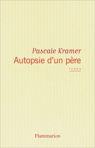 Pascale Kramer - Autopsie d'un père.