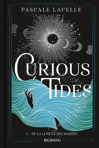 Pascale Lacelle - Curious Tides 1 : Curious Tides, T1 : De la Lune et des Marées.