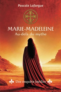 Pascale Lafargue - Marie-Madeleine, au-delà du mythe - Une enquête inédite.