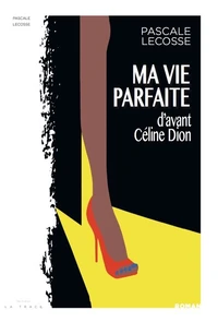 Ma vie parfaite (d’avant Céline Dion)