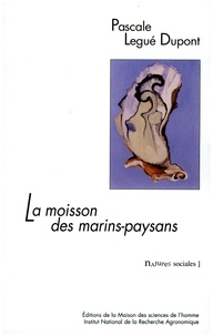 Pascale Legué-Dupont - La moisson des marins-paysans - L'huître et ses éleveurs dans le bassin de Marennes-Oléron.