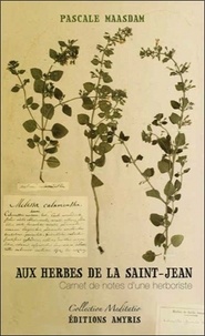 Pascale Maasdam - Aux Herbes de la Saint-Jean - Carnet de notes d'une herboriste Tisanes pour enfants et adultes.