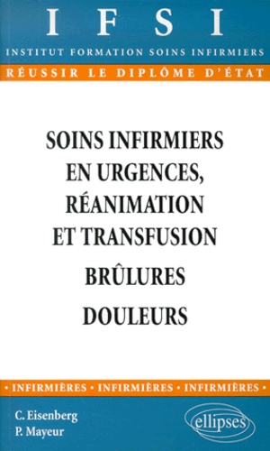 Pascale Mayeur et Catherine Eisenberg - Soins Infirmiers En Urgences, Reanimation Et Transfusion. Brulures. Douleurs.