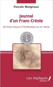 Pascale Moignoux - Journal d'un Franc-Créole - Un franc-maçon à l'île Bourbon au XIXe siècle.