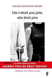 Pascale Montagné-Bonnet - Elle n'était pas jolie, elle était pire - Inclus le mini-roman Le Rein.
