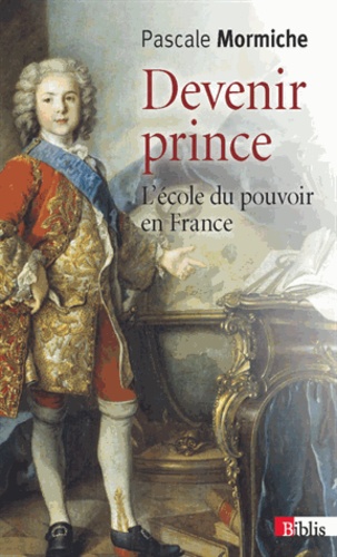 Devenir prince. L'école du pouvoir en France (XVIIe-XVIIIe siècles)